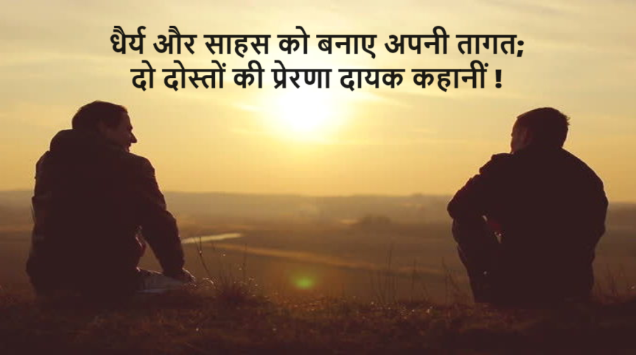 धैर्य और साहस को बनाए अपनी तागत : दो दोस्तों की प्रेरणा दायक कहानीं !